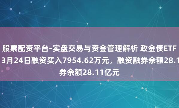 股票配资平台-实盘交易与资金管理解析 政金债ETF富国:3月24日融资买入7954.62万元,融资融券余额28.11亿元